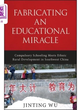 海外直订Fabricating an Educational Miracle: Compulsory Schooling Meets Ethnic Rural Deve 制造教育奇迹:义务教育与西