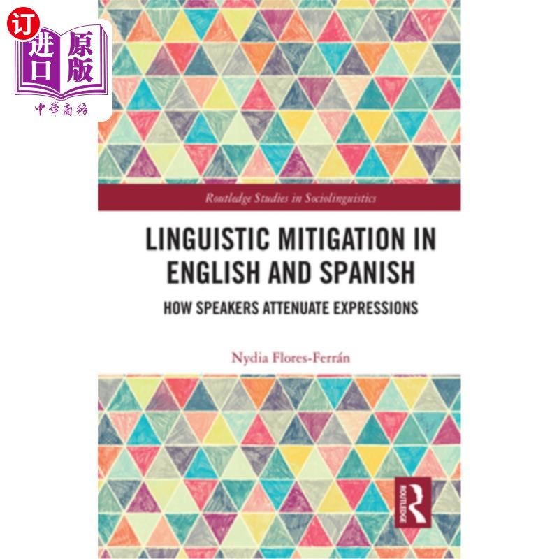海外直订Linguistic Mitigation in English and Spanish: How Speakers Attenuate Expressions 英语和西班牙语中的语言减弱