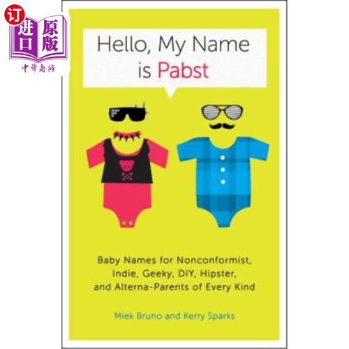 海外直订Hello, My Name Is Pabst: Baby Names for Nonconformist, Indie, Geeky, Diy, Hipste 你好，我叫帕布斯特:不因循