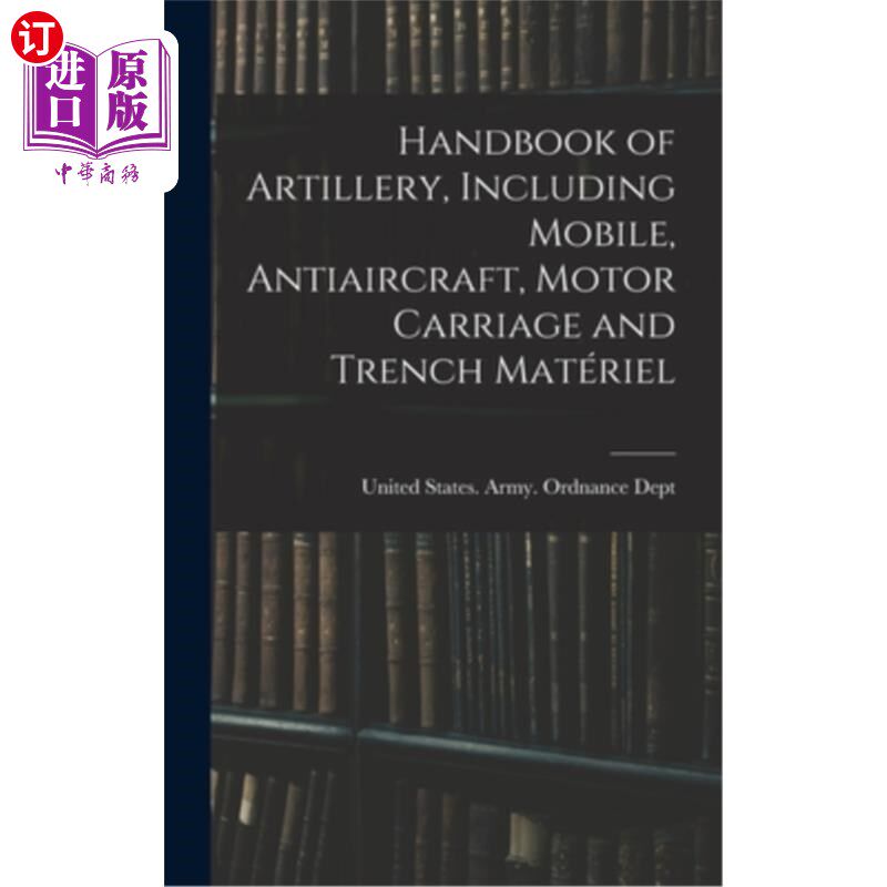 海外直订Handbook of Artillery, Including Mobile, Antiaircraft, Motor Carriage and Trench 火炮手册，包括机动，高射炮