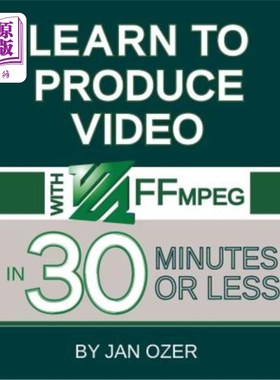海外直订Learn to Produce Videos with FFmpeg: In Thirty Minutes or Less 学习使用FFmpeg制作视频：30分钟或更短时间