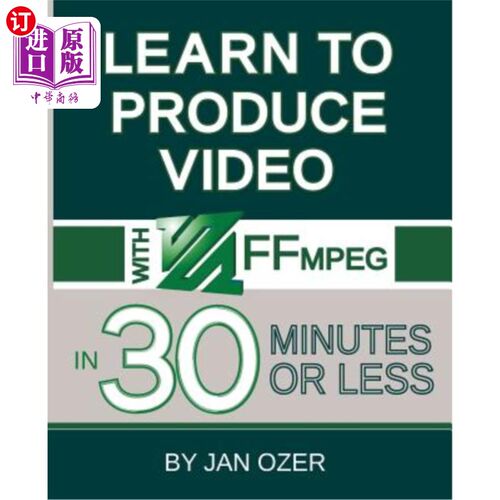 海外直订Learn to Produce Videos with FFmpeg: In Thirty Minutes or Less 学习使用FFmpeg制作视频：30分钟或更短时间