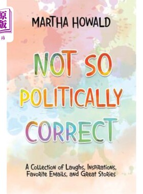海外直订Not so Politically Correct: A Collection of Laughs, Inspirations, Favorite E-Mai 政治上不那么正确:一个集合