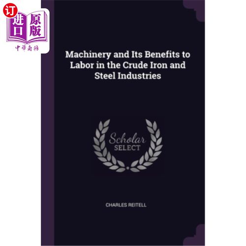海外直订Machinery and Its Benefits to Labor in the Crude Iron and Steel Industries 粗铁和钢铁工业中的机械及其对劳工