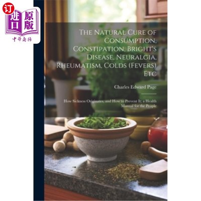 海外直订医药图书The Natural Cure of Consumption, Constipation, Bright's Disease, Neuralgia, Rheu 消费，便秘，光明病