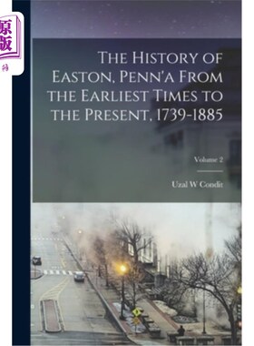 海外直订The History of Easton, Penn'a From the Earliest Times to the Present, 1739-1885; 伊斯顿的历史，宾夕法尼亚从