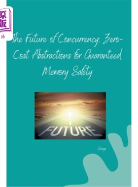 海外直订The Future of Concurrency: Zero-Cost Abstractions for Guaranteed Memory Safety 并发的未来：保证内存安全的零