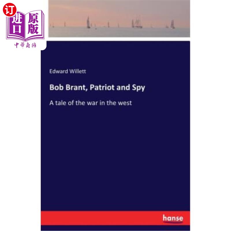 海外直订Bob Brant, Patriot and Spy: A tale of the war in the west 鲍勃·布兰特，《爱国者与间谍:西部战争的故事》