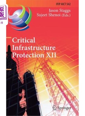 海外直订Critical Infrastructure Protection XII: 12th Ifip Wg 11.10 International Confere 关键基础设施保护XI