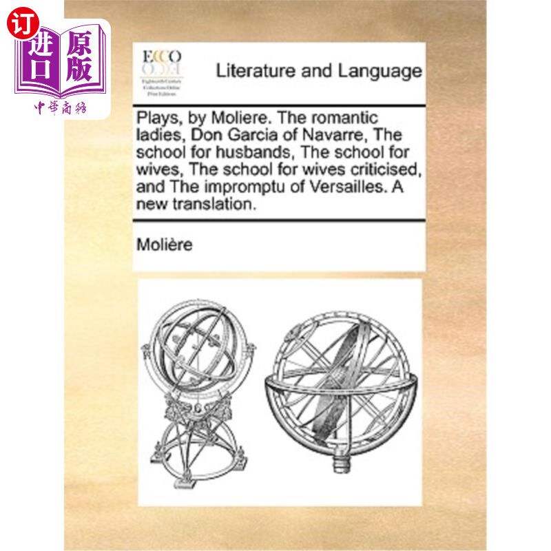 海外直订Plays, by Moliere. the Romantic Ladies, Don Garcia of Navarre, the School for Hu 莫里哀的戏剧。浪漫的女人,
