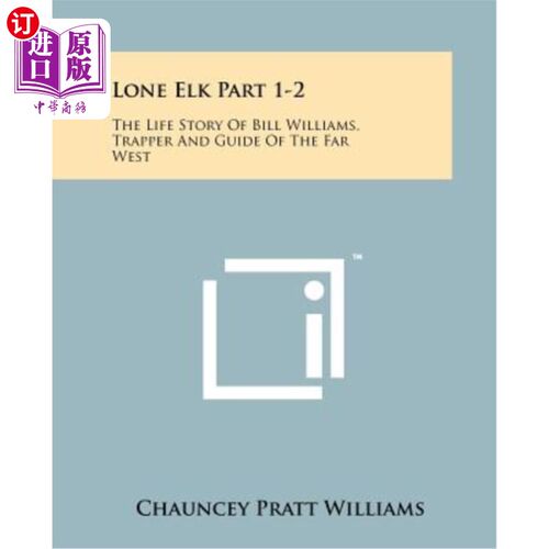 海外直订Lone Elk Part 1-2: The Life Story of Bill Williams, Trapper and Guide of the Far 《孤独的麋鹿》第1-2部分：