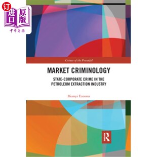 Petroleum Criminology 海外直订Market Extraction 石油开采行业中 Corporate 市场犯罪学 State Crime Industry the