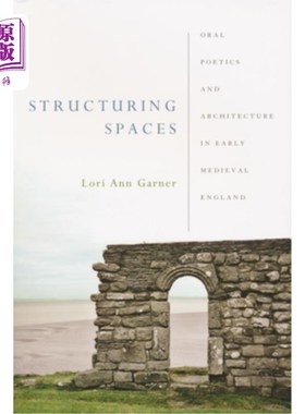 海外直订Structuring Spaces: Oral Poetics and Architecture in Early Medieval England 空间结构:中世纪早期英国的口头诗