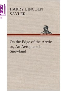 海外直订On the Edge of the Arctic or, An Aeroplane in Snowland 在北极边缘或雪地上的飞机