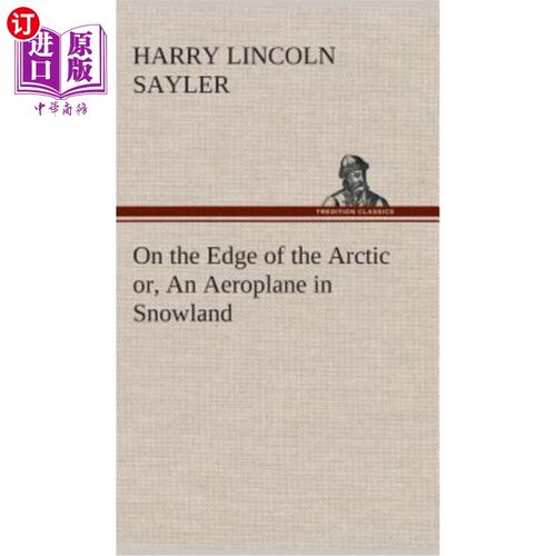 海外直订On the Edge of the Arctic or, An Aeroplane in Snowland 在北极边缘或雪地上的飞机