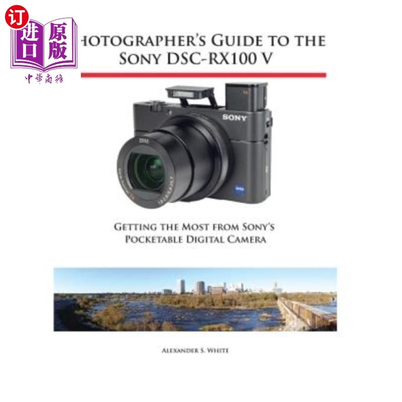 海外直订Photographer's Guide to the Sony DSC-RX100 V: Getting the Most from Sony's Pocke 索尼数码相机摄影指南