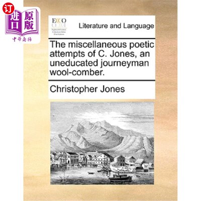 海外直订The Miscellaneous Poetic Attempts of C. Jones, an Uneducated Journeyman Wool-Com 未受过教育的拾荒工人琼斯诗