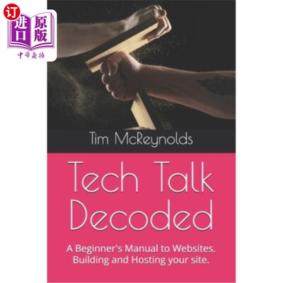 海外直订Tech Talk Decoded: A Beginner's Manual to Websites. Building and Hosting your si 技术谈话解码：网站初学者手
