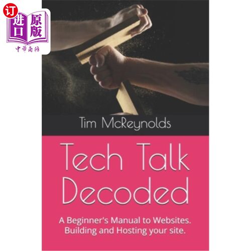 海外直订Tech Talk Decoded: A Beginner's Manual to Websites. Building and Hosting your si 技术谈话解码：网站初学者手