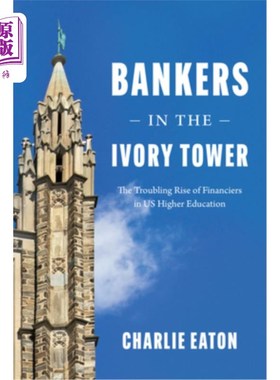 海外直订Bankers in the Ivory Tower: The Troubling Rise of Financiers in Us Higher Educat 象牙塔里的银行家:美国高等教育