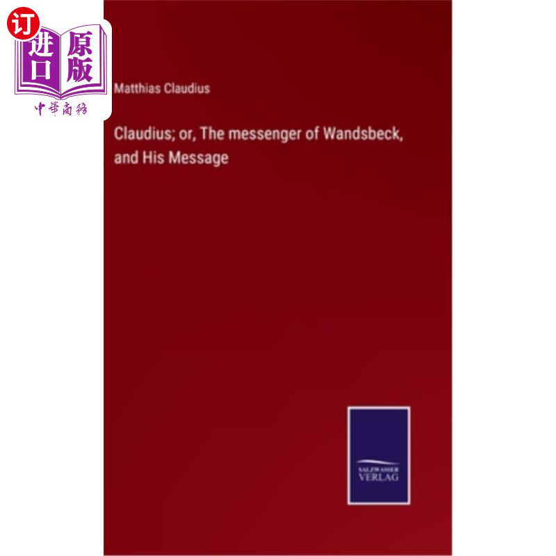 海外直订Claudius; or, The messenger of Wandsbeck, and His Message 克劳迪斯;或者，旺兹贝克的信使和他的信息