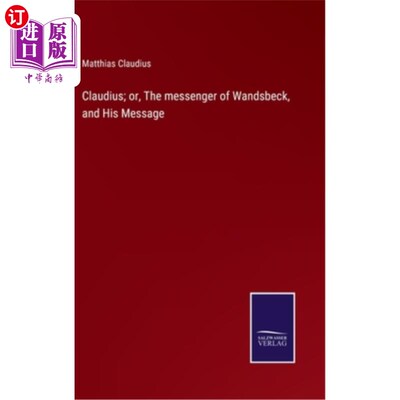 海外直订Claudius; or, The messenger of Wandsbeck, and His Message 克劳迪斯;或者，旺兹贝克的信使和他的信息