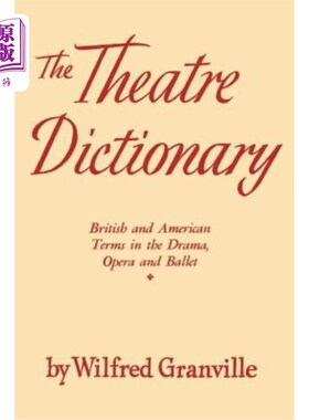 海外直订The Theater Dictionary: British and American Terms in the Drama, Opera, and Ball 戏剧词典：英国和美国戏剧、