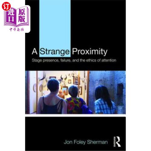 海外直订A Strange Proximity: Stage Presence, Failure, and the Ethics of Attention 奇怪的接近:舞台表现、失败和注意力
