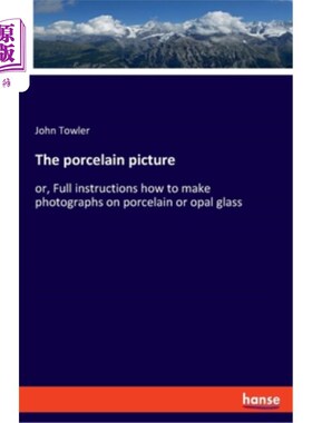 海外直订The porcelain picture: or, Full instructions how to make photographs on porcelai 瓷画:完整说明如何在瓷或蛋