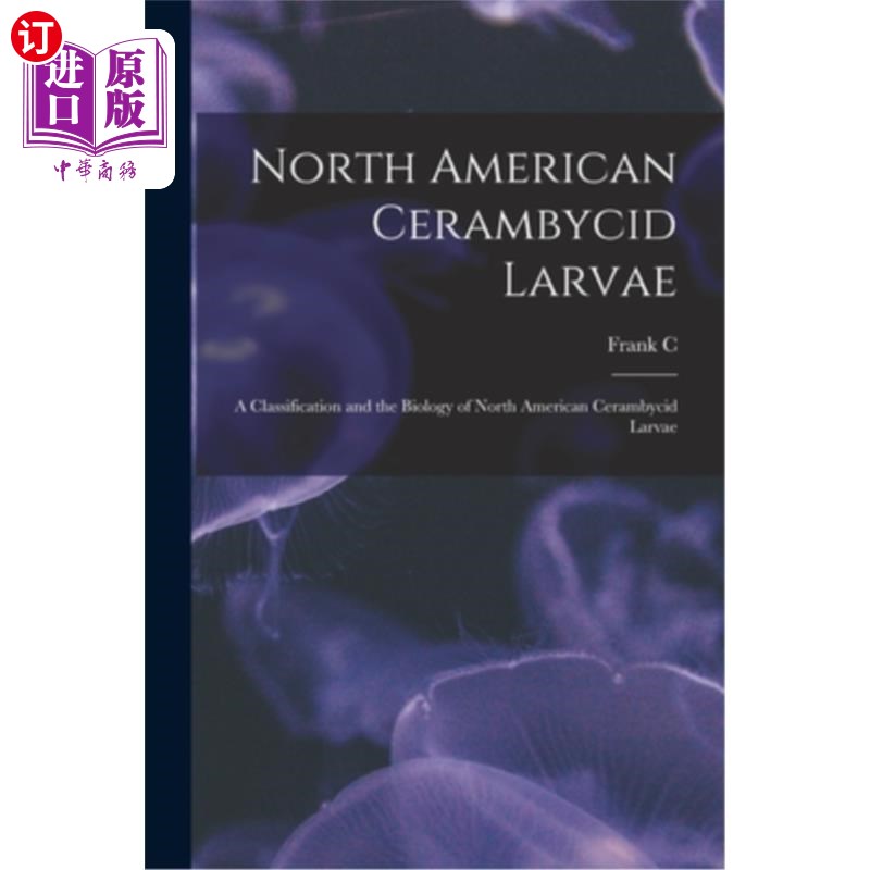 海外直订North American Cerambycid Larvae: A Classification and the Biology of North Amer 北美天牛幼虫:北美天牛幼虫