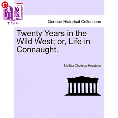 海外直订Twenty Years in the Wild West; or, Life in Connaught. 在荒野的西部生活了二十年；或者，康诺的生活。