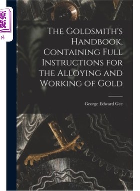海外直订The Goldsmith's Handbook, Containing Full Instructions for the Alloying and Work 金匠手册，包含完整的说明合