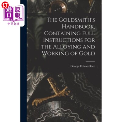 海外直订The Goldsmith's Handbook, Containing Full Instructions for the Alloying and Work 金匠手册，包含完整的说明合