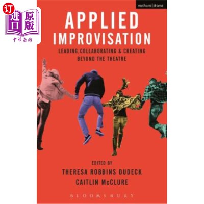 海外直订Applied Improvisation: Leading, Collaborating, and Creating Beyond the Theatre 应用即兴表演:超越剧场的领导