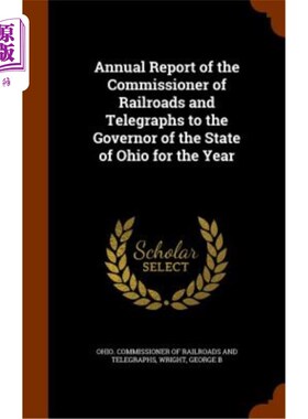 海外直订Annual Report of the Commissioner of Railroads and Telegraphs to the Governor of 铁路和电报局长给俄亥俄州州