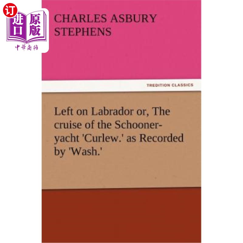 海外直订Left on Labrador Or, the Cruise of the Schooner-Yacht 'Curlew.' as Recorded by ' 左上拉布拉多或“科勒”号帆