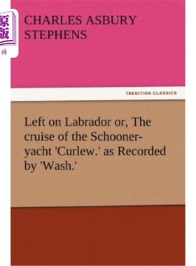 海外直订Left on Labrador Or, the Cruise of the Schooner-Yacht 'Curlew.' as Recorded by ' 左上拉布拉多或“科勒”号帆