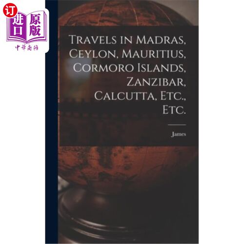 海外直订Travels in Madras, Ceylon, Mauritius, Cormoro Islands, Zanzibar, Calcutta, Etc., 马德拉斯，锡兰，毛里求斯，