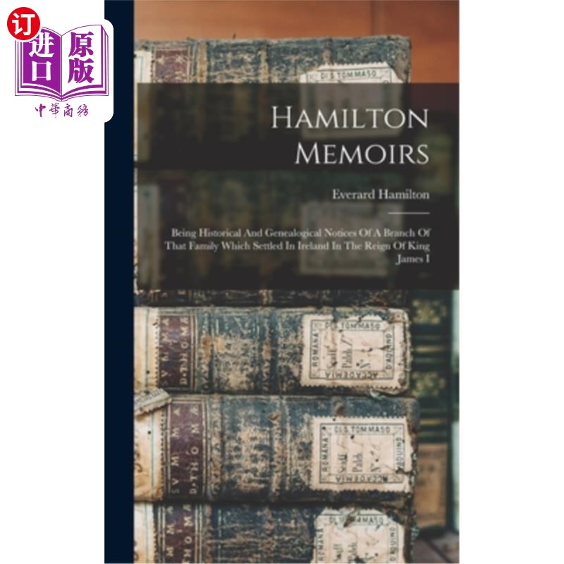 海外直订Hamilton Memoirs: Being Historical And Genealogical Notices Of A Branch Of That  汉密尔顿回忆录:在国王果酱