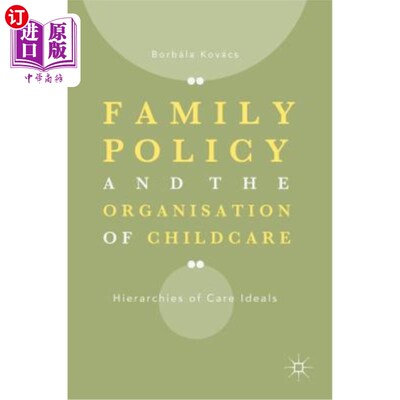 海外直订Family Policy and the Organisation of Childcare: Hierarchies of Care Ideals 家庭政策和儿童保育组织：保育理