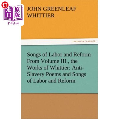 海外直订Songs of Labor and Reform from Volume III., the Works of Whittier: Anti-Slavery  《劳动与改革之歌》(卷三)《