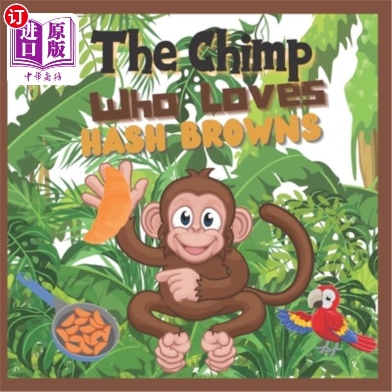 海外直订The Chimp Who Loves Hash Browns: Children's Illustrated story A Chimp discovers  一只黑猩猩发现了他喜欢的食