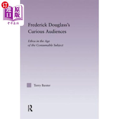 海外直订Frederick Douglass's Curious Audiences: Ethos in the Age of the Consumable Subje 弗雷德里克·道格拉斯的《好