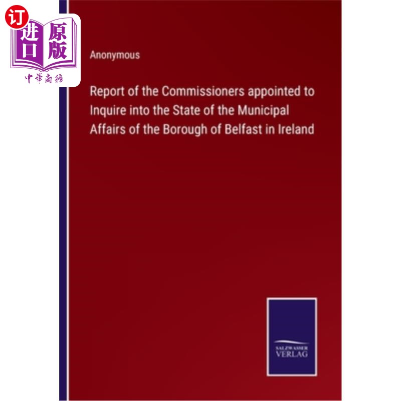 海外直订Report of the Commissioners appointed to Inquire into the State of the Municipal 被任命调查爱尔兰贝尔法斯特