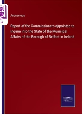海外直订Report of the Commissioners appointed to Inquire into the State of the Municipal 被任命调查爱尔兰贝尔法斯特