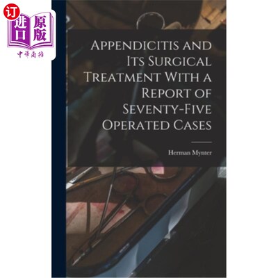 海外直订Appendicitis and Its Surgical Treatment With a Report of Seventy-Five Operated C 阑尾炎及其手术治疗附75例手