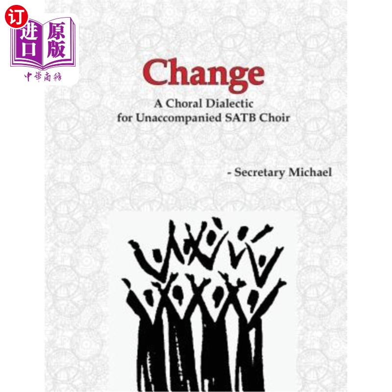 海外直订Change: A Choral Dialectic for Unaccompanied SATB Choir 变化:无伴奏SATB合唱团的合唱辩证法