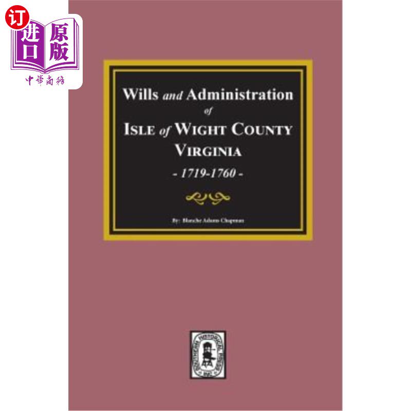 海外直订Wills and Administrations of Isle of Wight County, Virginia, 1719-1760. 弗吉尼亚州怀特岛县的遗嘱和行政管理