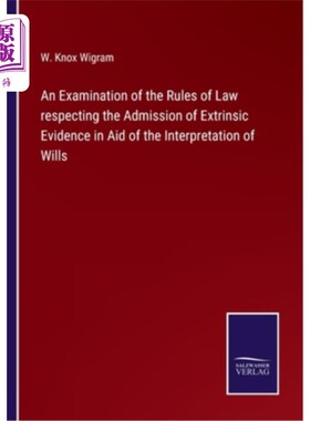 海外直订An Examination of the Rules of Law respecting the Admission of Extrinsic Evidenc 关于在遗嘱解释中接受外来证