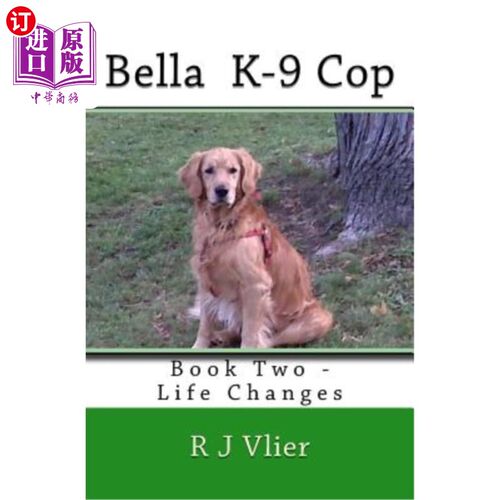 海外直订Bella K-9 Cop: Book Two - Life Changes 贝拉K-9警察：第二本书——生活的改变